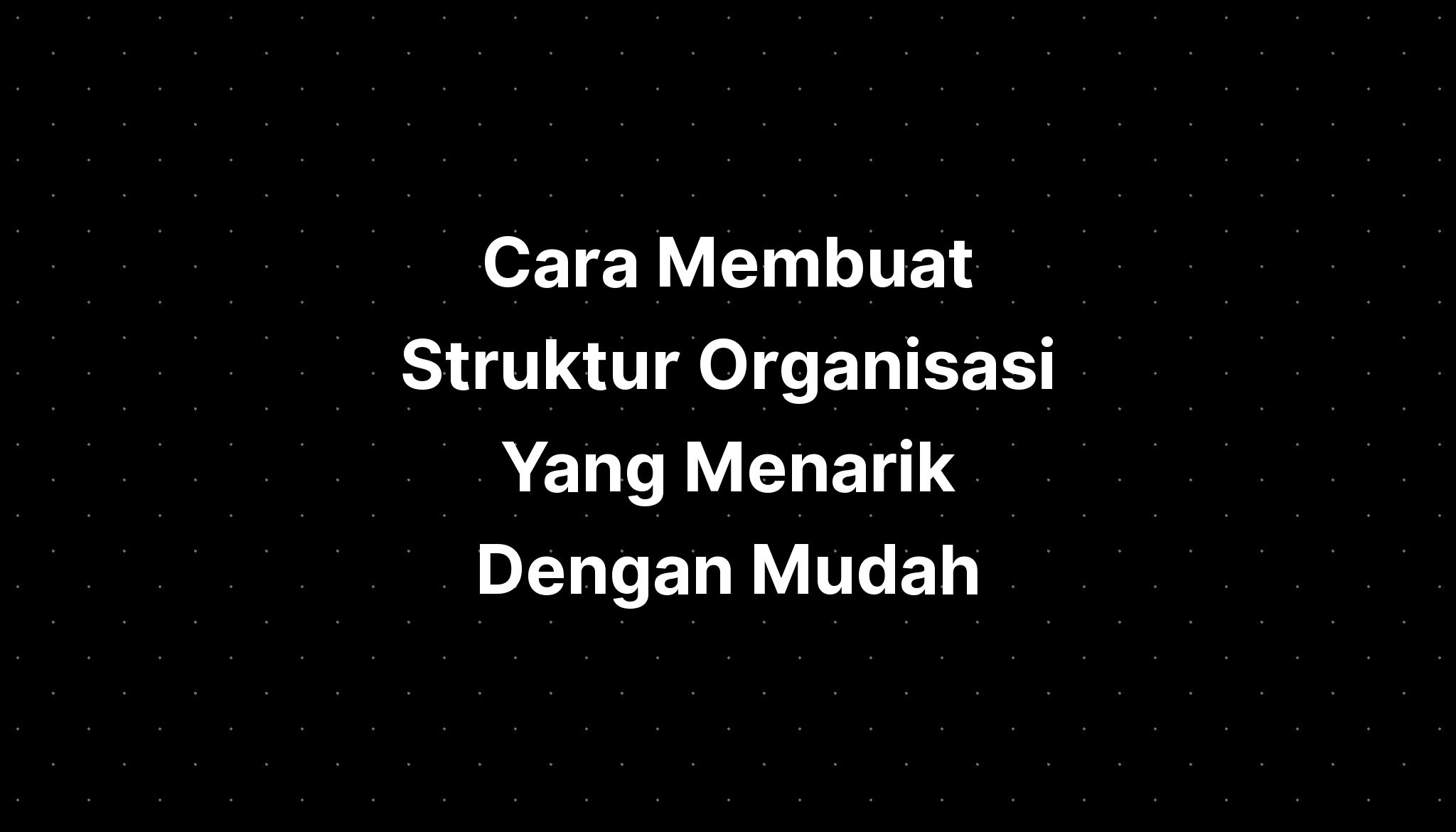 Cara Membuat Struktur Organisasi Yang Menarik Dengan Mudah IMAGESEE